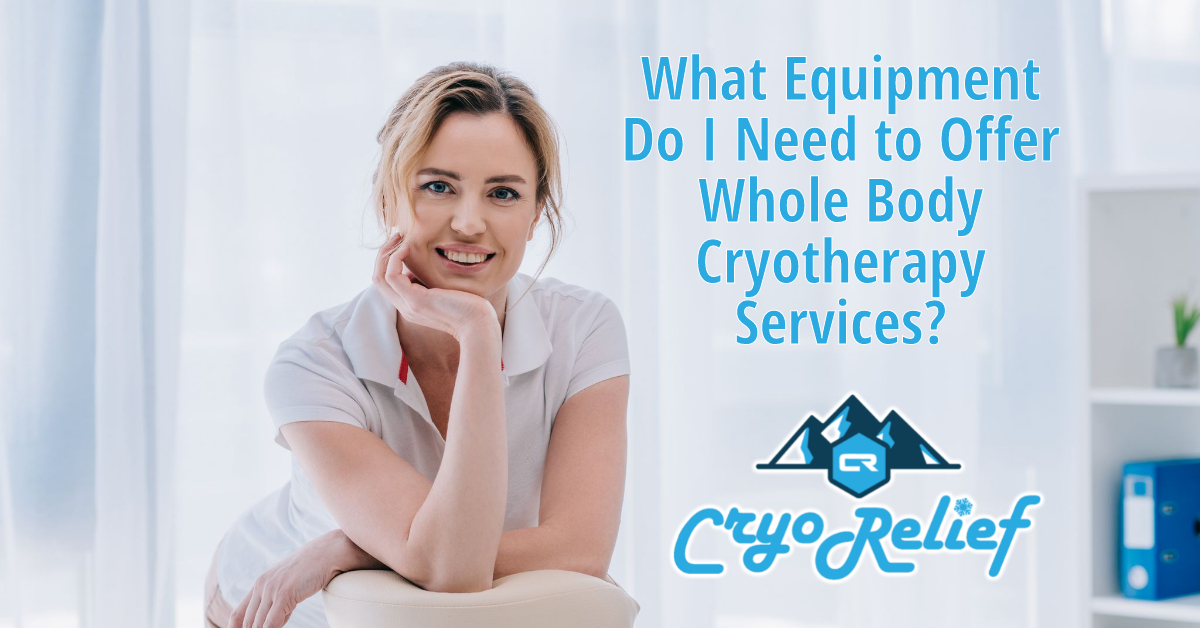 Whole Body Cryotherapy Services   What Equipment Do I Need To Offer Whole Body Cryotherapy Services  